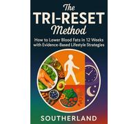 The TRI-RESET Method: The Triglyceride Reset Plan: How to Lower Blood Fats in 12 Weeks with Evidence-Based Lifestyle Strategies
