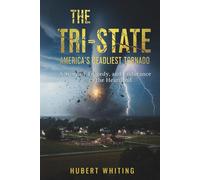 The Tri-State : America's Deadliest Tornado: A Story of Tragedy, and Endurance in the Heartland