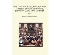 The Trial and Execution, for Petit Treason, of Mark and Phillis, Slaves of Capt. John Codman