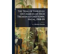 The Trial of Dinuzulu on Charges of High Treason at Greytown, Natal, 1908-09