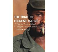 The Trial of Hissène Habré: How the People of Chad Brought a Tyrant to Justice