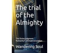The trial of the Almighty: The Divine judgment: Humanity's ultimate accusation
