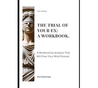 The Trial of Your Ex: a workbook: A Relationship Analysis That Will Free Your Mind Forever