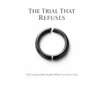 The Trial That Refuses: The System Only Breaks When You Don’t Play
