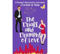The Trials and Triumphs of Love: A Reverse Grumpy Sunshine Small Town Sweet Romantic Comedy