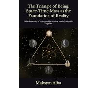 The Triangle of Being: Space-Time-Mass as the Foundation of Reality: Why Relativity, Quantum Mechanics, and Gravity Fit Together