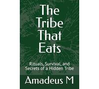 The Tribe That Eats: Rituals, Survival, and Secrets of a Hidden Tribe