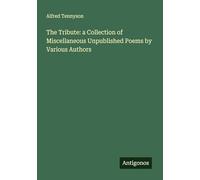 The Tribute: a Collection of Miscellaneous Unpublished Poems by Various Authors