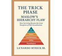 The Trick Phase - Maslow's Hierarchy Flaw:: How Surviving Became the Great Deception of Self-Actualization