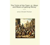 The Tricks of the Town: or, Ways and Means of getting Money
