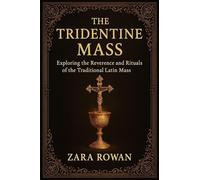 The Tridentine Mass: Exploring the Reverence and Rituals of the Traditional Latin Mass