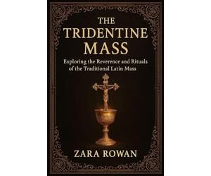 The Tridentine Mass: Exploring the Reverence and Rituals of the Traditional Latin Mass