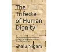 The Trifecta of Human Dignity: The (3P) Progressive Philosophical Praxis Paradigm Integrating Radical Humanism, Human Rights, and Praxis