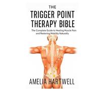 The Trigger Point Therapy Bible: The Complete Guide to Healing Muscle Pain and Restoring Mobility Naturally