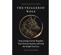 The Triggered Wolf - Wolfpack Edition: Stop Losing Control, Regulate Your Nervous System, and Lead the People You Love