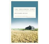 The Triggering Town: Lectures and Essays on Poetry and Writing by Hugo, Richard
