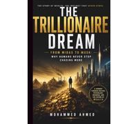 The Trillionaire Dream: From Midas to Musk: Why Humans Never Stop Chasing More