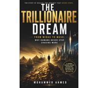 The Trillionaire Dream: From Midas to Musk: Why Humans Never Stop Chasing More