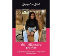 The Trillionaire Teacher: Escape the Classroom and Build a 6-7 Figure Online Education Empire