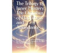 The Trilogy of Inner Mastery: The Omnibus of Happiness and Abundance: Book 1. The Art of Governing Destiny. Book 2. The Art of Happiness. Book 3. The Bible of Happiness