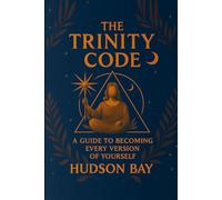 THE TRINITY CODE: A Guide to Becoming Every Version of Yourself