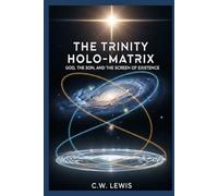 The Trinity Holo-Matrix: God, The Son, and the Screen of Existence: 1