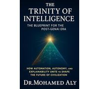 The Trinity of Intelligence - The Blueprint for the Post-GenAI Era: How Automation, Autonomy, and Explainability Unite to Shape the Future of Civilization