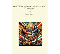 The Triple Alliance, Its Trials and Triumphs