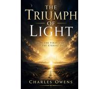 The Triumph of Light: From the First Dawn to the Eternal Day