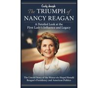 The Triumph of Nancy Reagan: A Detailed Look at the First Lady’s Influence and Legacy: The Untold Story of the Woman Who Shaped Ronald Reagan’s Presidency and American Politics
