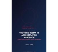 The Trixie Debian 13 Administration Handbook: Expert System Setup and Security Management