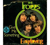 The Troggs - Give me something / Easy Loving
