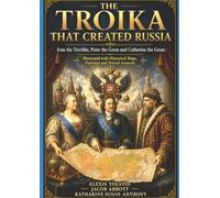 THE TROIKA THAT CREATED RUSSIA: Ivan the Terrible, Peter the Great and Catherine the Great Illustrated with Historical Maps, Portraits and Period Artwork