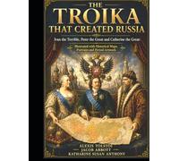 THE TROIKA THAT CREATED RUSSIA: Ivan the Terrible, Peter the Great and Catherine the Great Illustrated with Historical Maps, Portraits and Period Artwork
