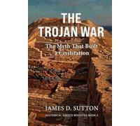 The Trojan War: The Myth That Built a Civilization