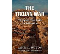 The Trojan War: The Myth That Built a Civilization