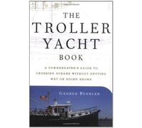 The Troller Yacht Book: A Powerboater's Guide to Crossing Oceans Without Getting Wet or Going Broke