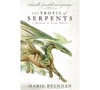 The Tropic of Serpents: A Memoir by Lady Trent: 2