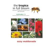 The Tropics in Full Bloom, Volume 1: identification, care guide and some other curiosities about tropical plants