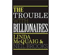 The Trouble with Billionaires: Why Too Much Money at the Top Is Bad for Everyone
