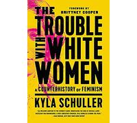Kyla Schuller The Trouble with White Women (Tascabile)