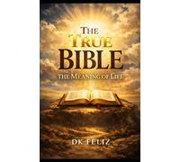 The True Bible: The Meaning of Life