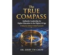 The True Compass: Authentic Leadership for Higher Education in the Digital, AI Age