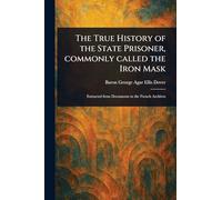 The True History of the State Prisoner, Commonly Called the Iron Mask