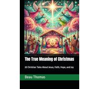 The True Meaning of Christmas: 20 Christian Tales About Jesus, Faith, Hope, and Joy