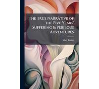 The True Narrative of the Five Years' Suffering & Perilous Adventures