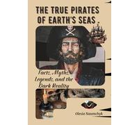 The True Pirates of Earth’s Seas: Facts, Myths, Legends, and the Dark Reality