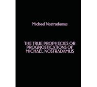 The True Prophecies or Prognostications of Michael Nostradamus