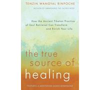 The True Source of Healing: How the Ancient Tibetan Practice of Soul Retrieval Can Transform and Enrich Your Life by Tenzin Wangyal Rinpoche (2015-07-07)