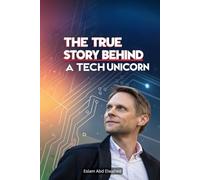The True Story Behind a Tech Unicorn: 100 True Stories of Startup Legends